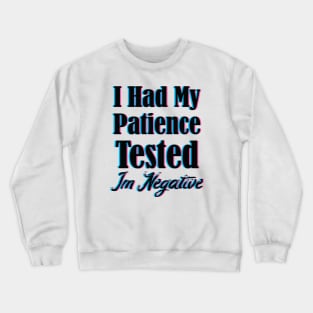 I Had My Patience Tested Im Negative Crewneck Sweatshirt